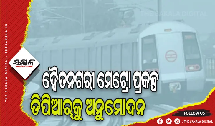 ଦ୍ୱୈତନଗରୀ ମେଟ୍ରୋ ପ୍ରକଳ୍ପ: ଡିପିଆର୍‌କୁ ଅନୁମୋଦନ, ଖୁବ୍‌ ଶୀଘ୍ର ପ୍ରକାଶ ପାଇବ ଟେଣ୍ଡର ବିଜ୍ଞପ୍ତି