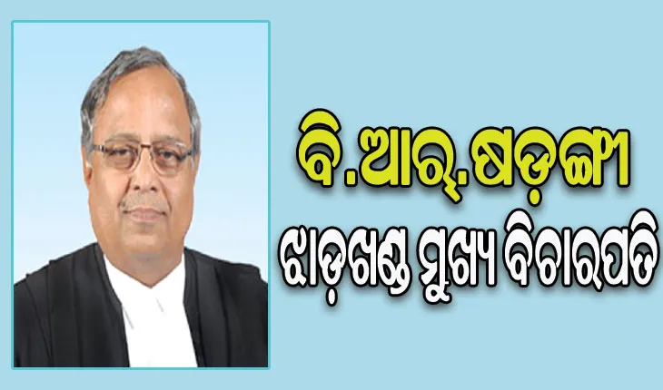 ବି.ଆର୍‌‌.ଷଡ଼ଙ୍ଗୀ ହେବେ ଝାଡ଼ଖଣ୍ଡ ହାଇକୋର୍ଟର ମୁଖ୍ୟ ବିଚାରପତି