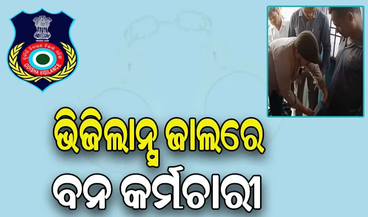 ଭିଜିଲାନ୍ସ ଜାଲରେ ଫରେଷ୍ଟ ଗାର୍ଡ ଓ ଜଗୁଆଳି, ଗଛ କାଟିବାକୁ ଅନୁମତି ଦେବା ଲାଗି ନେଉଥିଲେ ଲାଞ୍ଚ