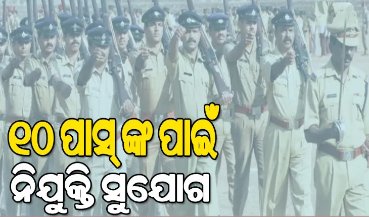 ଓଡ଼ିଶା ପୁଲିସରେ ନିଯୁକ୍ତି ପାଇଁ ବିଜ୍ଞପ୍ତି ପ୍ରକାଶ, ଦଶମ ପାସ୍ କରିଥିଲେ କରିପାରିବେ ଆବେଦନ
