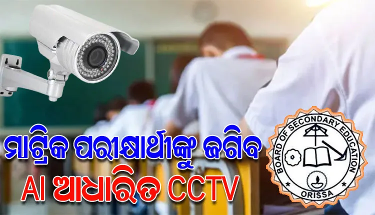 ମାଟ୍ରିକ ପରୀକ୍ଷା କେନ୍ଦ୍ରରେ ଲାଗିବ AI ଆଧାରିତ CCTV
