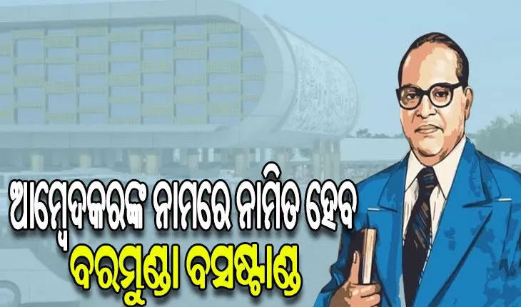 ଡକ୍ଟର ବି.ଆର୍‌ ଆମ୍ବେଦକରଙ୍କ ନାଁରେ ନାମିତ ହେବ ଭୁବନେଶ୍ବର ବରମୁଣ୍ଡା ବସ୍‌ଷ୍ଟାଣ୍ଡ