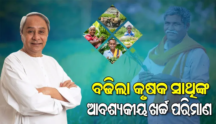 ବଢିଲା କୃଷକ ସାଥିଙ୍କ ଆବଶ୍ୟକୀୟ ଖର୍ଚ୍ଚ ପରିମାଣ, ବାର୍ଷିକ ୧୨ ହଜାରୁ ୧୮ ହଜାରକୁ ବୃଦ୍ଧି