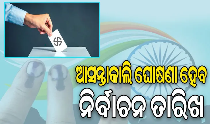ଆସନ୍ତାକାଲି ଘୋଷଣା ହେବ ନିର୍ବାଚନ ତାରିଖ