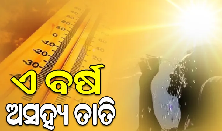 ଏ ବର୍ଷ ଅସହ୍ୟ ତାତିରେ ଛଟପଟ ହେବେ ରାଜ୍ୟବାସୀ, ଟାଣ ଖରା ସାଙ୍ଗକୁ ବହିବ ଝାଞ୍ଜି ପବନ