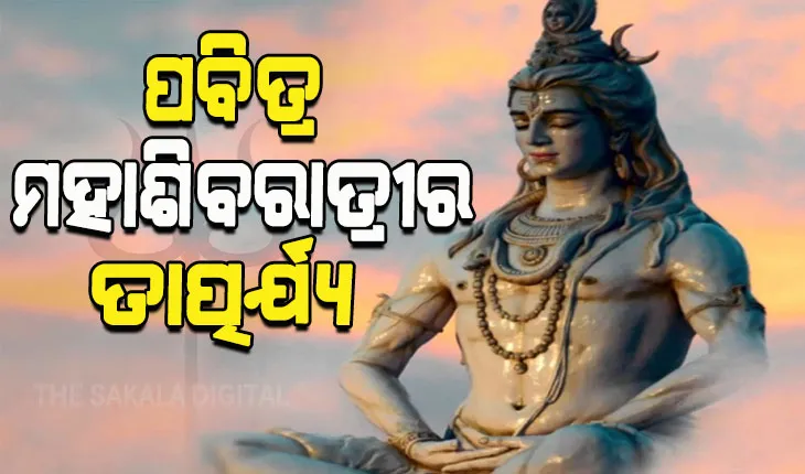 ପବିତ୍ର ମହାଶିବରାତ୍ରୀରେ ଶିବଙ୍କ ମହିମା ଓ ଶିବରାତ୍ରୀର କ’ଣ ରହିଛି ତାତ୍ପର୍ଯ୍ୟ…