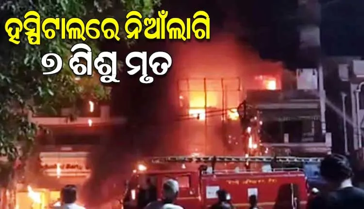 ଦିଲ୍ଲୀର ଏକ ବେବି କେୟାର୍‌ ସେଣ୍ଟର୍‌ରେ ଭୟାବହ ଅଗ୍ନିକାଣ୍ଡ, ୭ ନବଜାତ ଶିଶୁ ମୃତ
