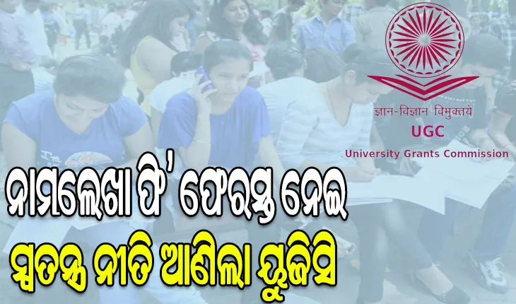 ନାମଲେଖା ଫି’ ଫେରସ୍ତ ନେଇ ସ୍ୱତନ୍ତ୍ର ନୀତି ଆଣିଲା ୟୁଜିସି, ସେପ୍ଟେମ୍ବର ଶେଷ ସୁଦ୍ଧା ସିଟ୍‌ ଛାଡ଼ିଲେ ଶତ ପ୍ରତିଶତ ଫି’ ଫେରସ୍ତ