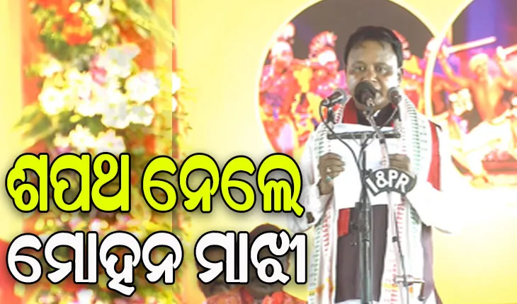 ଓଡ଼ିଶାର ନୂଆ ମୁଖ୍ୟମନ୍ତ୍ରୀ ଭାବେ ଶପଥ ନେଲେ ମୋହନ ଚରଣ ମାଝୀ