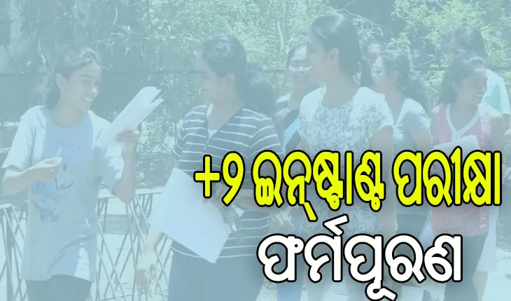 ଆଜିଠୁ ୨ଦିନ ଯୁକ୍ତ ଦୁଇ ଇନ୍‌‌ଷ୍ଟାଣ୍ଟ ପରୀକ୍ଷା ପାଇଁ ଫର୍ମପୂରଣ