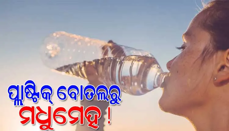ପ୍ଲାଷ୍ଟିକ୍ ବୋତଲରେ ପାଣି ପିଉଛନ୍ତି କି ? ତେବେ ଆପଣଙ୍କୁ ହୋଇପାରେ ମଧୁମେହ ରୋଗ…