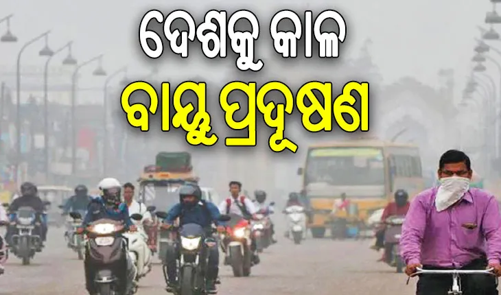 ଦେଶକୁ କାଳ ବାୟୁ ପ୍ରଦୂଷଣ, ବର୍ଷକୁ ଦିଲ୍ଲୀରେ ଯାଉଛି ୧୨ ହଜାର ଜୀବନ