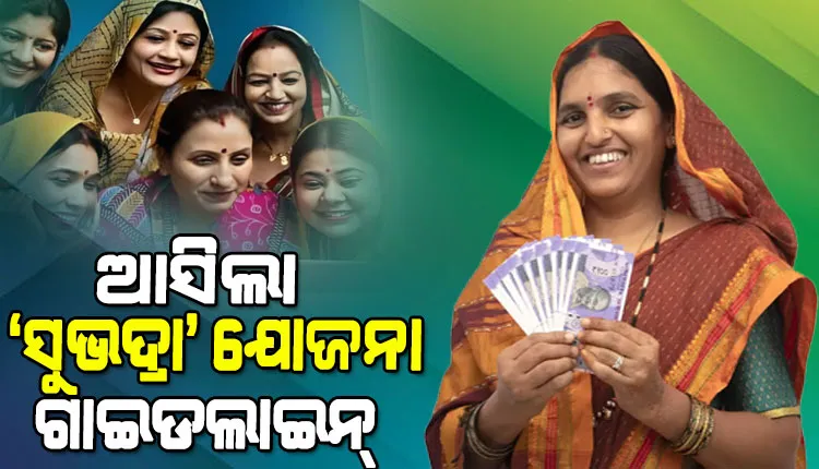 ସୁଭଦ୍ରା ଯୋଜନାକୁ ନେଇ ଗାଇଡଲାଇନ ଜାରି କଲେ ରାଜ୍ୟ ସରକାର, ଜାଣନ୍ତୁ କିଏ କରିପାରିବେ ଆବେଦନ…