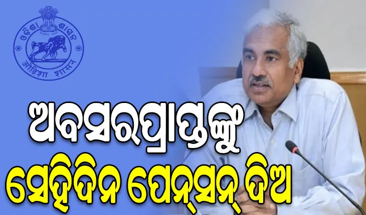 ରାଜ୍ୟ ସରକାରୀ କର୍ମଚାରୀଙ୍କୁ ଅବସର ଗ୍ରହଣ ଦିନ ହିଁ ପୂର୍ଣ୍ଣାଙ୍ଗ ପେନସନ୍‌‌ ଦିଅ: ମୁଖ୍ୟ ଶାସନ ସଚିବ