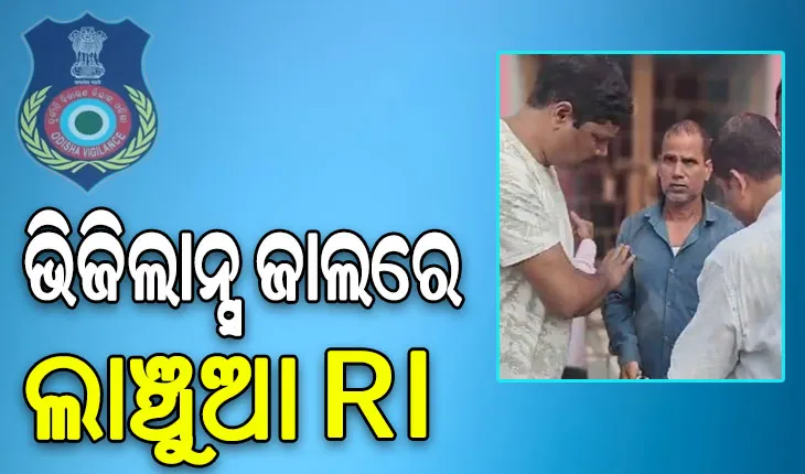 ଭିଜିଲାନ୍ସ ଜାଲରେ ଲାଞ୍ଚୁଆ RI , ଜମିର କିସମ ପରିବର୍ତ୍ତନ ପାଇଁ ନେଉଥିଲେ ଲାଞ୍ଚ…