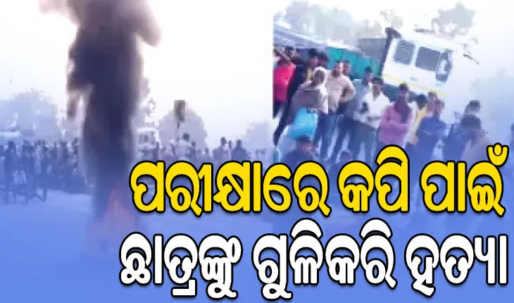 ପରୀକ୍ଷାରେ ଖାତା ନ ଦେଖାଇବାରୁ ଛାତ୍ରଙ୍କୁ ଗୁଳିକରି ହତ୍ୟା