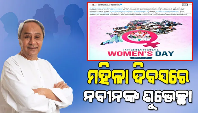 ଆନ୍ତର୍ଜାତୀୟ ମହିଳା ଦିବସ ଅବସରରେ ମହିଳାମାନଙ୍କୁ ଶୁଭେଚ୍ଛା ଜଣାଇଲେ ବିଜେଡି ସୁପ୍ରିମୋ ନବୀନ ପଟ୍ଟନାୟକ