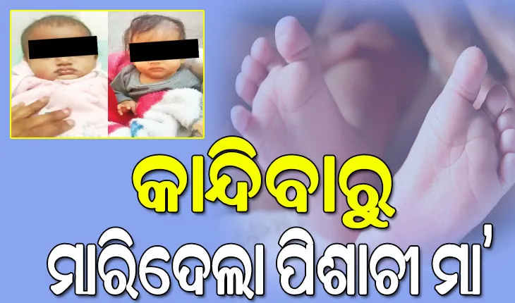 କାନ୍ଦିବାରୁ ୨ ଶିଶୁକନ୍ୟାଙ୍କୁ ମାରିଦେଲା ପିଶାଚୀ ମା’