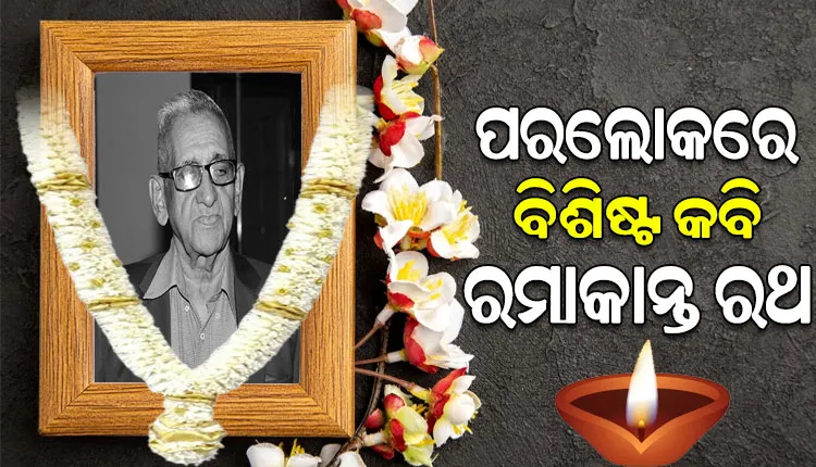 ପରଲୋକରେ ବିଶିଷ୍ଟ କବି ପଦ୍ମଭୂଷଣ ରମାକାନ୍ତ ରଥ, ‘ଶ୍ରୀରାଧା’ କବି ଭାବେ ଥିଲେ ପରିଚିତ