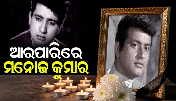 ପରଲୋକରେ ଭେଟେରାନ ଅଭିନେତା ମନୋଜ କୁମାର, ୮୭ ବର୍ଷ ବୟସରେ ଚିକିତ୍ସାଧୀନ ଅବସ୍ଥାରେ ଦେହାନ୍ତ