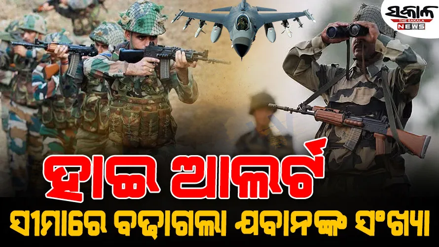 ସୀମାରେ ହାଇ ଆଲର୍ଟ: ଏଲ୍‌ଓସିକୁ ଗଲେ ୧୩୭ କମ୍ପାନୀ ଫୋର୍ସ