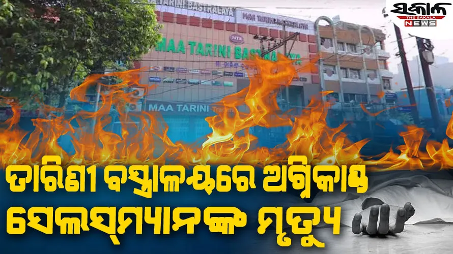 ମା ତାରିଣୀ ବସ୍ତ୍ରାଳୟର ଗୋଦାମରେ ଅଗ୍ନିକାଣ୍ଡ, ସେଲସ୍‌ମ୍ୟାନଙ୍କ ମୃତ୍ୟୁ