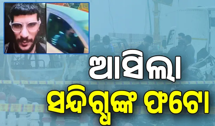 Delhi Car Blast;  ସାମ୍ନାକୁ ଆସିଲା ସନ୍ଦିଗ୍ଧଙ୍କ ଫଟୋ, ବ୍ଲାଷ୍ଟ ବେଳେ...