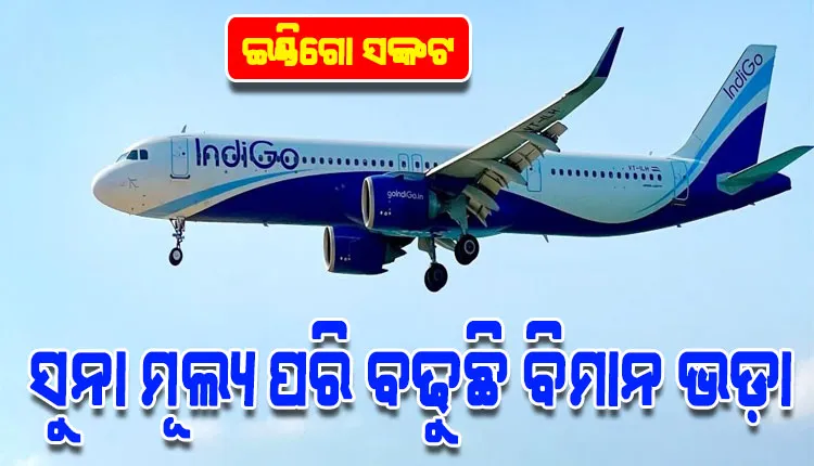 ଇଣ୍ଡିଗୋ ସଙ୍କଟ: ସୁନା ମୂଲ୍ୟ ପରି ବଢୁଛି ବିମାନ ଭଡ଼ା; ଦିଲ୍ଲୀ-ବେଙ୍ଗାଲୁରୁ ୭୦ ହଜାର, ଲଣ୍ଡନ ୨୫ ହଜାର