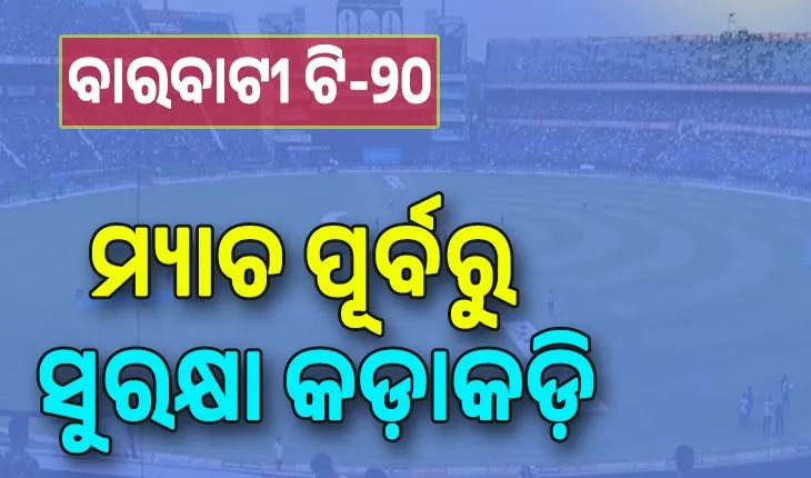 ବାରବାଟୀ ଟି-୨୦; କଡା ସୁରକ୍ଷା, କଟକରେ ୭୪ ପ୍ଲାଟୁନ ଓ ଭୁବନେଶ୍ୱରରେ ମୁତୟନ ହେବେ ୨୨ ପ୍ଲାଟୁନ ପୁଲିସ ଫୋର୍ସ...