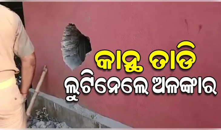 କାନ୍ଥ ତାଡି ଜୁଏଲାରି ଦୋକାନରୁ ୨୦ଲକ୍ଷରୁ ଉର୍ଦ୍ଧ୍ୱ ଟଙ୍କାର ଅଳଙ୍କାର ଲୁଟିନେଲେ ଦୁର୍ବୃତ୍ତ