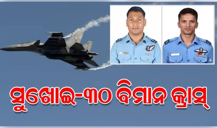 ଆସାମରେ ବାୟୁସେନାର ସୁଖୋଇ-୩୦ ଯୁଦ୍ଧ ବିମାନ ଦୁର୍ଘଟଣାଗ୍ରସ୍ତ, ୨ ପାଇଲଟ୍ ଶହୀଦ