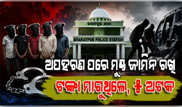 ରାଜଧାନୀ ଅପହରଣ ଉଦ୍ୟମ: ମୁଣ୍ଡ ଜାମିନ ରଖି ଟଙ୍କା ମାଗୁଥିଲେ, ୫ଦୁର୍ବୃତ୍ତ ଥାନାରେ ଅଟକ 