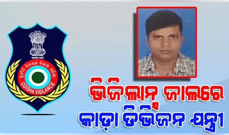 ଭିଜିଲାନ୍ସ ଜାଲରେ ଭଦ୍ରକ କାଡ଼ା ଡିଭିଜନ ଯନ୍ତ୍ରୀ, ଆୟ ବହିର୍ଭୂତ ସମ୍ପତ୍ତି ଠୁଳ ଅଭିଯୋଗରେ ଚଢ଼ାଉ 