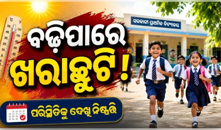 ରାଜ୍ୟରେ ଗ୍ରୀଷ୍ମ ପ୍ରବାହ ଜାରି ରହିଲେ ବଢ଼ିପାରେ ଖରାଛୁଟି: ଗଣଶିକ୍ଷା ମନ୍ତ୍ରୀ