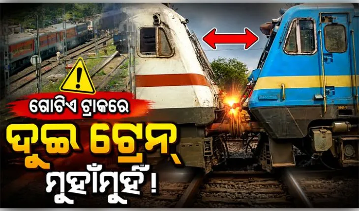 ଅଳ୍ପକେ ବର୍ତ୍ତିଲା ବଡ ଦୁର୍ଘଟଣା: ଭୁବନେଶ୍ୱର ଷ୍ଟେସନ ନିକଟରେ ଗୋଟିଏ ଟ୍ରାକ୍‌ରେ ମୁହାଁମୁହିଁ ହେଲା ଦୁଇଟି ଟ୍ରେନ୍‌