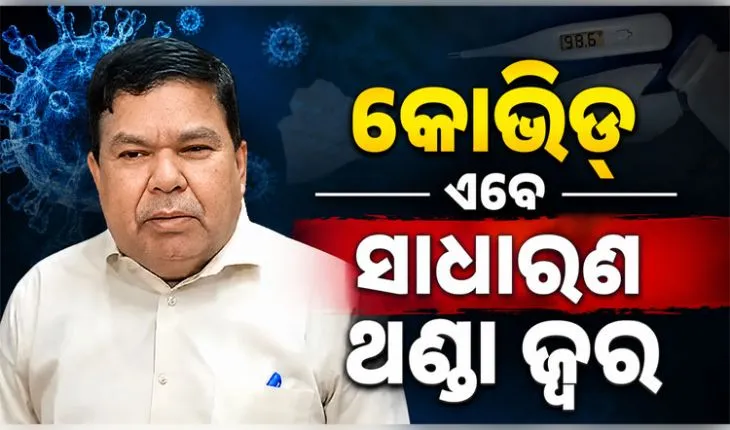 ଆତଙ୍କିତ ହେବାର ଆବଶ୍ୟକତା ନାହିଁ, କୋଭିଡ୍ ବର୍ତ୍ତମାନ ସାଧାରଣ ଫ୍ଲୁ ଭଳି: ଜନସ୍ୱାସ୍ଥ୍ୟ ନିର୍ଦ୍ଦେଶକ