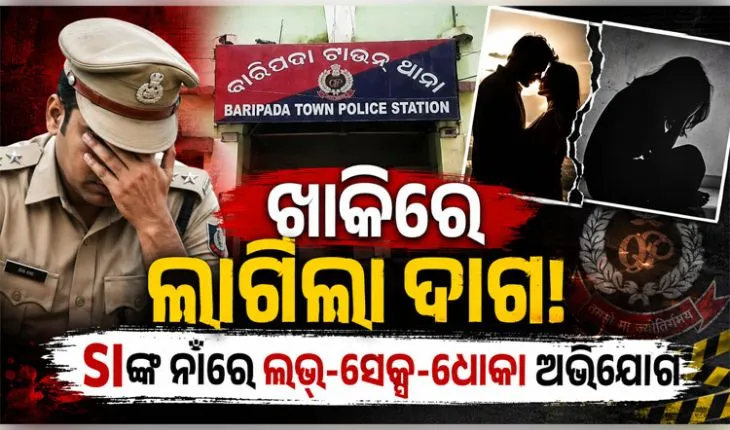 ବିବାହର ପ୍ରତିଶ୍ରୁତି ଦେଇ ଶାରୀରିକ ସମ୍ପର୍କ ରଖିବା ପରେ ଧୋକା: ବାରିପଦା ଟାଉନ୍ ଥାନା SI ଅଟକ 