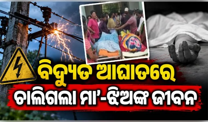 ଲୁଗା ଶୁଖାଇବା ବେଳେ ଅଘଟଣ: ବିଦ୍ୟୁତ୍ ତାର ସଂସ୍ପର୍ଶରେ ଆସି ମା’-ଝିଅଙ୍କ ମୃତ୍ୟୁ 