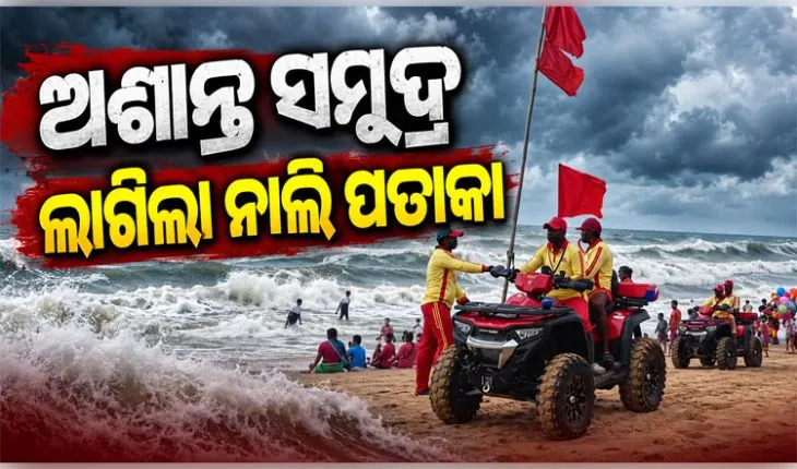 ପୁରୀ ସମୁଦ୍ରକୂଳରେ ଲାଗିଲା ନାଲି ପତାକା: ଅଶାନ୍ତ ସମୁଦ୍ର ଯୋଗୁଁ ସ୍ନାନ ଉପରେ କଟକଣା ଲଗାଇଲା ପ୍ରଶାସନ