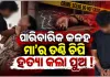 ପାରିବାରିକ କଳହକୁ କେନ୍ଦ୍ର କରି ମା'ର ତଣ୍ଟି ଚିପି ହତ୍ୟା କଲା ନୃଶଂସ ପୁଅ !
