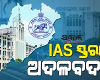 IAS ସ୍ତରରେ ଅଦଳବଦଳ କଲେ ରାଜ୍ୟ ସରକାର, ବଦଳିଲେ ନବରଙ୍ଗପୁର ଓ ନୂଆପଡ଼ା ଜିଲ୍ଲାପାଳ 