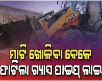 ରାଜଧାନୀରେ ଟଳିଲା ବଡ ଅଘଟଣ: ମାଟି ଖୋଳିବା ବେଳେ ଫାଟିଲା ଗ୍ୟାସ ପାଇପ୍ ଲାଇନ, ଭୟରେ ବାସିନ୍ଦା 