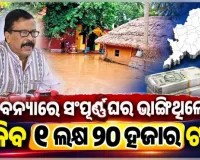 ବନ୍ୟା ପ୍ରଭାବିତ ପରିବାର ପାଇଁ ରିଲିଫ୍ ପ୍ୟାକେଜ୍ ଘୋଷଣା: ସମ୍ପୂର୍ଣ୍ଣ ଘର ଭାଙ୍ଗିଥିଲେ ମିଳିବ ୧.୨୦ ଲକ୍ଷ ଟଙ୍କାର କ୍ଷତିପୂରଣ