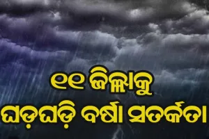 ୧୧ ଜିଲ୍ଲାକୁ ଘଡ଼ଘଡ଼ି ବର୍ଷା ସତର୍କତା