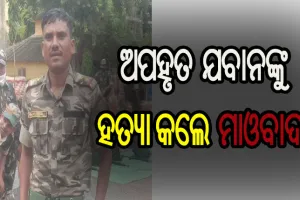 ଶୁଣିଲେନି ପରିବାରର ଆକୁଳ ନିବେଦନ, ଅପହୃତ ଯବାନଙ୍କୁ ମାରି ଫିଙ୍ଗିଦେଲେ ମାଓବାଦୀ