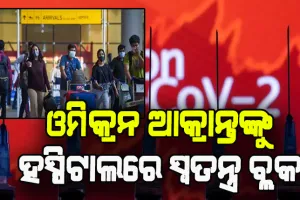 ଓମିକ୍ରନ ଆକ୍ରାନ୍ତଙ୍କୁ ହୋମ ଆଇସୋଲେସନ ମନା, ହସ୍ପିଟାଲରେ କରାଯିବ ସ୍ୱତନ୍ତ୍ର ବ୍ଲକ