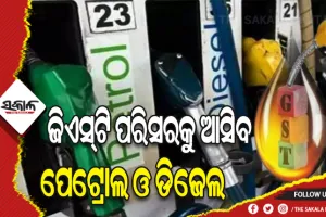 ଜିଏସ୍‌ଟି ପରିସରକୁ ଆସିବ ପେଟ୍ରୋଲ ଓ ଡିଜେଲ: ମନ୍ତ୍ରୀ