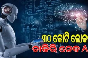 ‘ଆର୍ଟିଫିସିଆଲ ଇଣ୍ଟେଲିଜେନ୍ସ’କୁ ନେଇ ସାରା ବିଶ୍ୱରେ ଚର୍ଚ୍ଚା, ଆଶଙ୍କାରେ ୩୦ କୋଟି ଲୋକଙ୍କ ଚାକିରି