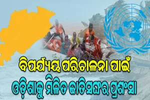 ଓଡ଼ିଶାର ବିପର୍ଯ୍ୟୟ ପରିଚାଳନା ପ୍ରଣାଳୀକୁ ମିଳିତ ଜାତିସଙ୍ଘର ଉଚ୍ଚ ପ୍ରଶଂସା