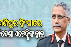 ପୂର୍ବତନ ସେନାମୁଖ୍ୟ ନର୍ବାଣେଙ୍କ ମନ୍ତବ୍ୟ, ମଣିପୁର ହିଂସାରେ ବିଦେଶୀ ଏଜେନ୍ସିଙ୍କ ହାତ